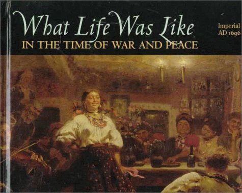 What life was like in the time of War and peace : Imperial Russia, AD 1696-1917