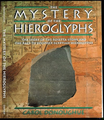 The mystery of the hieroglyphs : the story of the Rosetta Stone and the race to decipher Egyptian hieroglyphs