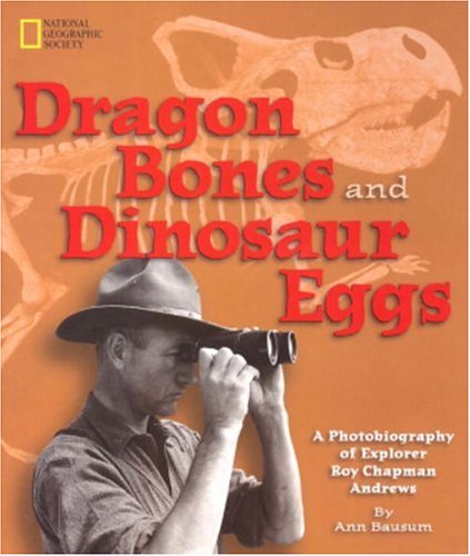 Dragon bones and dinosaur eggs : a photobiography of explorer Roy Chapman Andrews