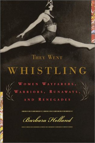 They went whistling : women wayfarers, warriors, runaways, and renegades