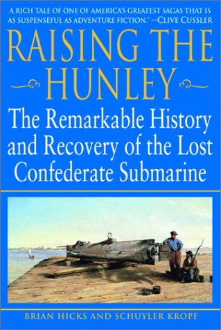 Raising the Hunley : the remarkable history and recovery of the lost Confederate submarine