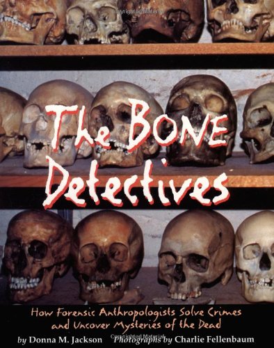 The bone detectives : how forensic anthropologists solve crimes and uncover mysteries of the dead