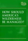 How should America's wilderness be managed?