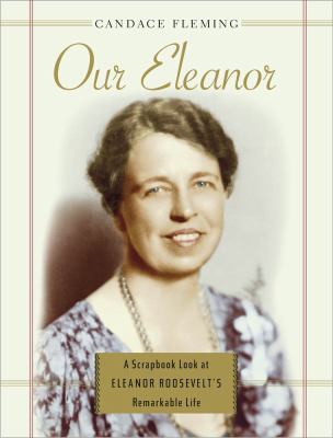 Our Eleanor : a scrapbook look at Eleanor Roosevelt's remarkable life