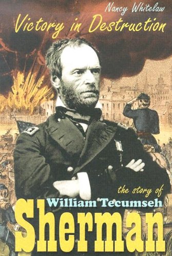 Victory in destruction : the story of William Tecumseh Sherman