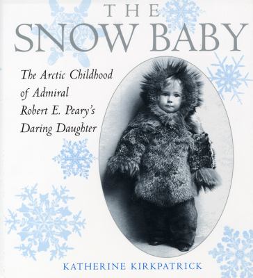 The snow baby : The Arctic childhood of Admiral Robert E. Peary's daring daughter