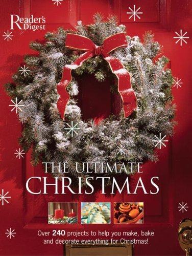 The ultimate Christmas : over 240 projects to help you make, bake and decorate everything for Christmas!