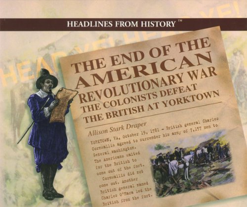 The end of the American Revolutionary War : the colonists defeat the British at Yorktown