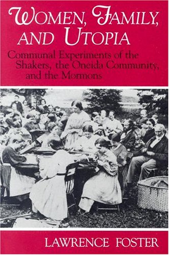Women, family, and utopia : communal experiments of the Shakers, the Oneida Community, and the Mormons