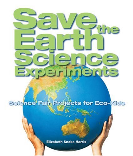 Save the Earth science experiments : science fair projects for eco-kids
