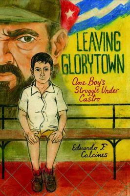 Leaving Glorytown : one boy's struggle under Castro