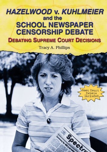 Hazelwood v. Kuhlmeier and the school newspaper censorship debate : debating Supreme Court decisions
