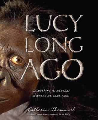 Lucy long ago : uncovering the mystery of where we came from