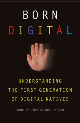 Born digital : understanding the first generation of digital natives