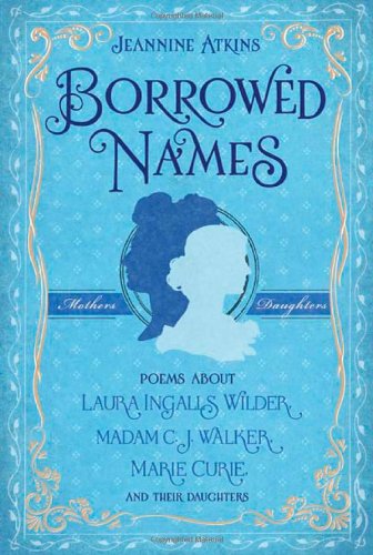 Borrowed names : poems about Laura Ingalls Wilder, Madam C.J. Walker, Marie Curie, and their daughters