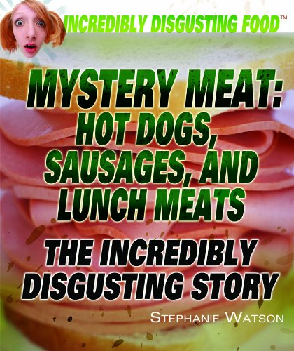 Mystery meat : hot dogs, sausages, and lunch meats : the incredibly disgusting story