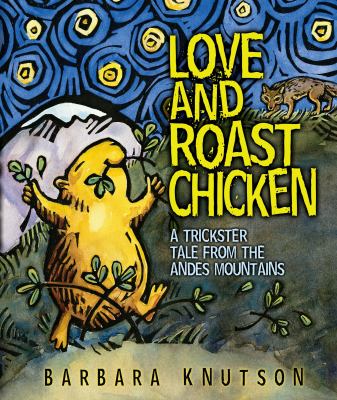 Love and roast chicken : a trickster tale from the Andes