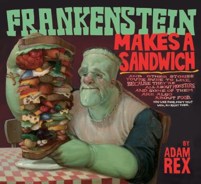 Frankenstein makes a sandwich : and other stories you're sure to like, because they're all about monsters, and some of them are also about food...