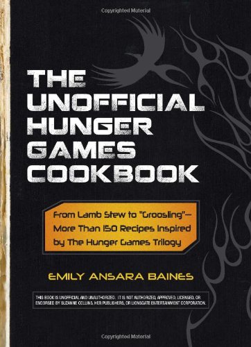 The unofficial Hunger Games cookbook : from lamb stew to "groosling"--more than 150 recipes inspired by the The Hunger Games trilogy