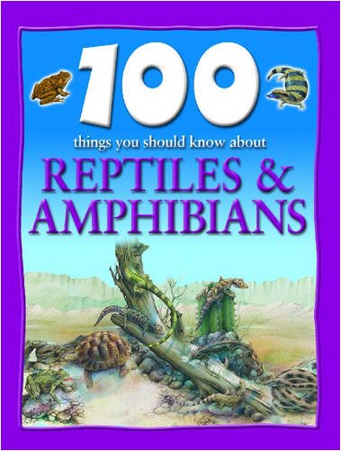 100 things you should know about reptiles & amphibians