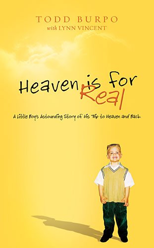 Heaven is for real : a little boy's astounding story of his trip to heaven and back