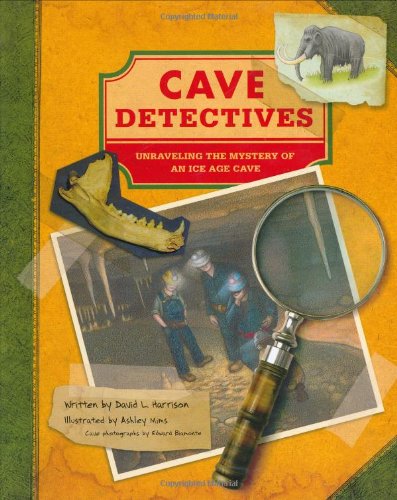 Cave detectives : unraveling the mystery of an Ice Age cave