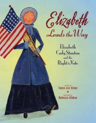 Elizabeth leads the way : Elizabeth Cady Stanton and the right to vote