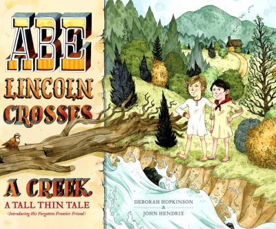 Abe Lincoln crosses a creek : a tall, thin tale (introducing his forgotten frontier friend)