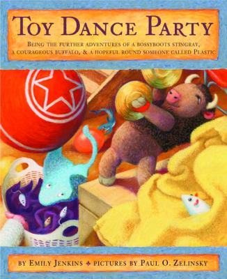 Toy dance party : being the further adventures of a bossyboots Stingray, a courageous Buffalo, and a hopeful round someone called Plastic