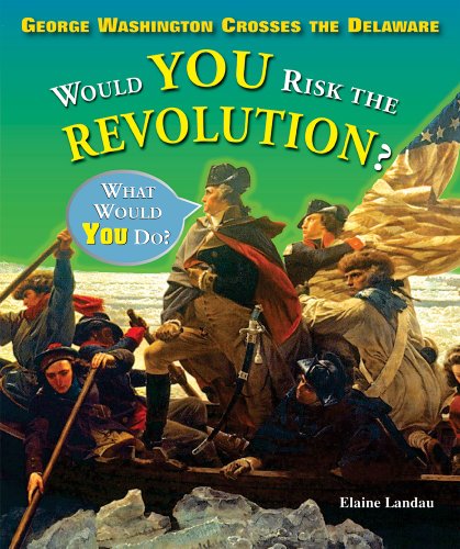 George Washington crosses the Delaware : would you risk the Revolution?