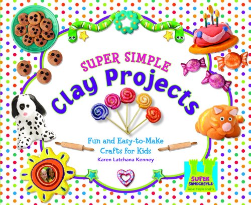 Super simple clay projects : fun and easy-to-make crafts for kids