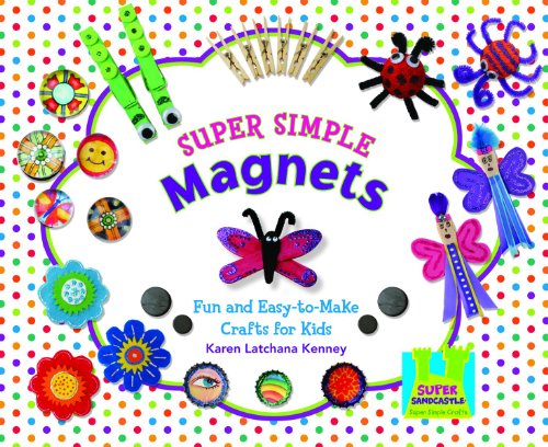 Super simple magnets : fun and easy-to-make crafts for kids