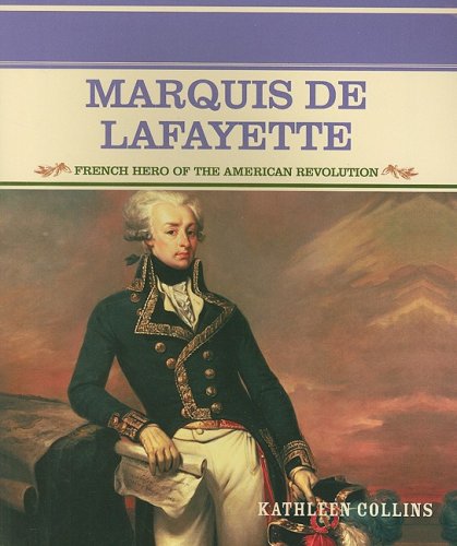 Marquis de Lafayette : French hero of the American Revolution