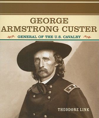 George Armstrong Custer : General of the U.S. Cavalry