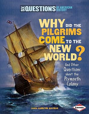 Why did the pilgrims come to the New World : and other questions about the Plymouth Colony