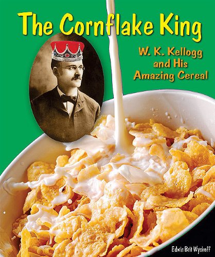 The cornflake king : W.K. Kellogg and his amazing cereal