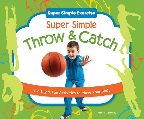 Super simple throw & catch : healthy & fun activities to move your body