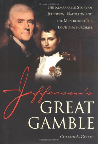 Jefferson's great gamble : the remarkable story of Jefferson, Napoleon and the men behind the Louisiana Purchase