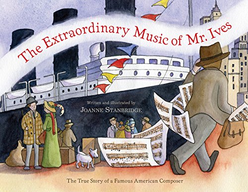 The extraordinary music of Mr. Ives : the true story of a famous American composer