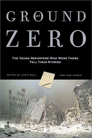 At ground zero : young reporters who were there tell their stories