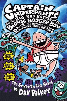 Captain Underpants and the big, bad battle of the Bionic Booger Boy, part 2 : the revenge of the ridiculous Robo-Boogers : the seventh epic novel