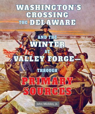 Washington's crossing the Delaware and the winter at Valley Forge--through primary sources