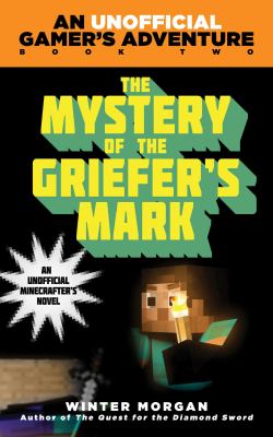 The mystery of the griefer's mark : a Minecraft gamer's adventure