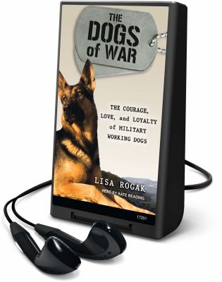 The dogs of war : the courage, love, and loyalty of military working dogs
