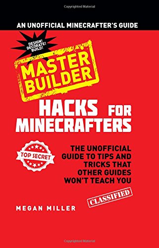 Minecraft hacks : master builder : the unofficial guide to tips and tricks that other guides won't teach you