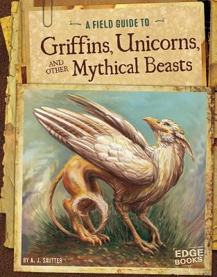 A field guide to griffins, unicorns, and other mythical beasts