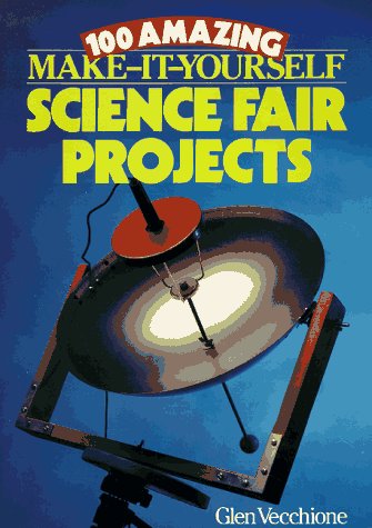 100 amazing make-it-yourself science fair projects
