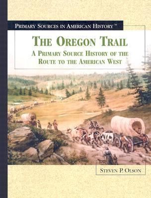 The Oregon Trail : a primary source history of the route to the American West