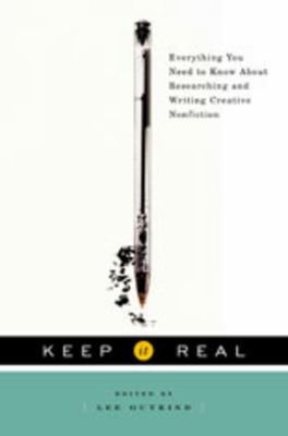 Keep it real : everything you need to know about researching and writing creative nonfiction