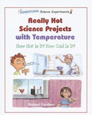 Really hot science projects with temperature : how hot is it? how cold is it?